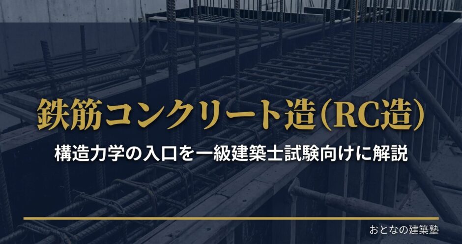 鉄筋コンクリート造（RC造）の基礎知識｜構造力学の入口を一級建築士試験向けに解説